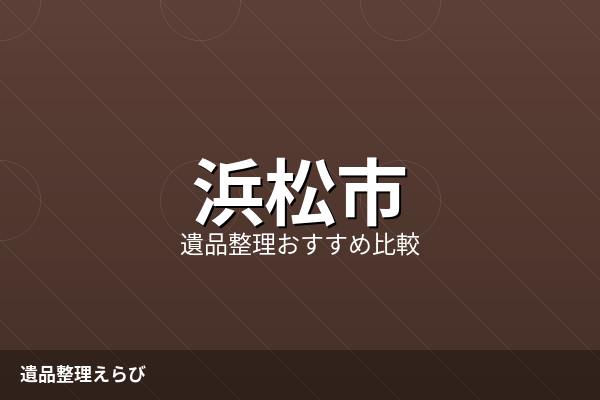 浜松市の遺品整理おすすめ比較ランキング【2026年版】費用相場と失敗しにくい進め方