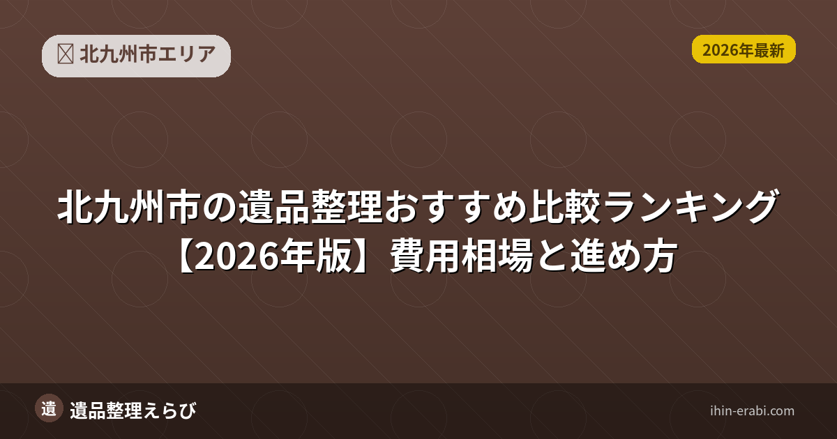 北九州市の遺品整理おすすめ5選【2026年版】費用相場と選び方