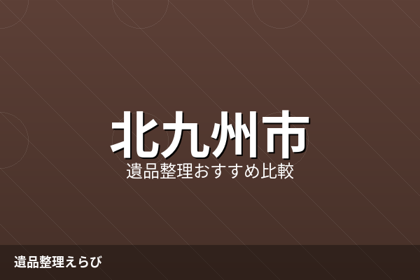 北九州市の遺品整理おすすめ比較ランキング【2026年版】費用相場と進め方