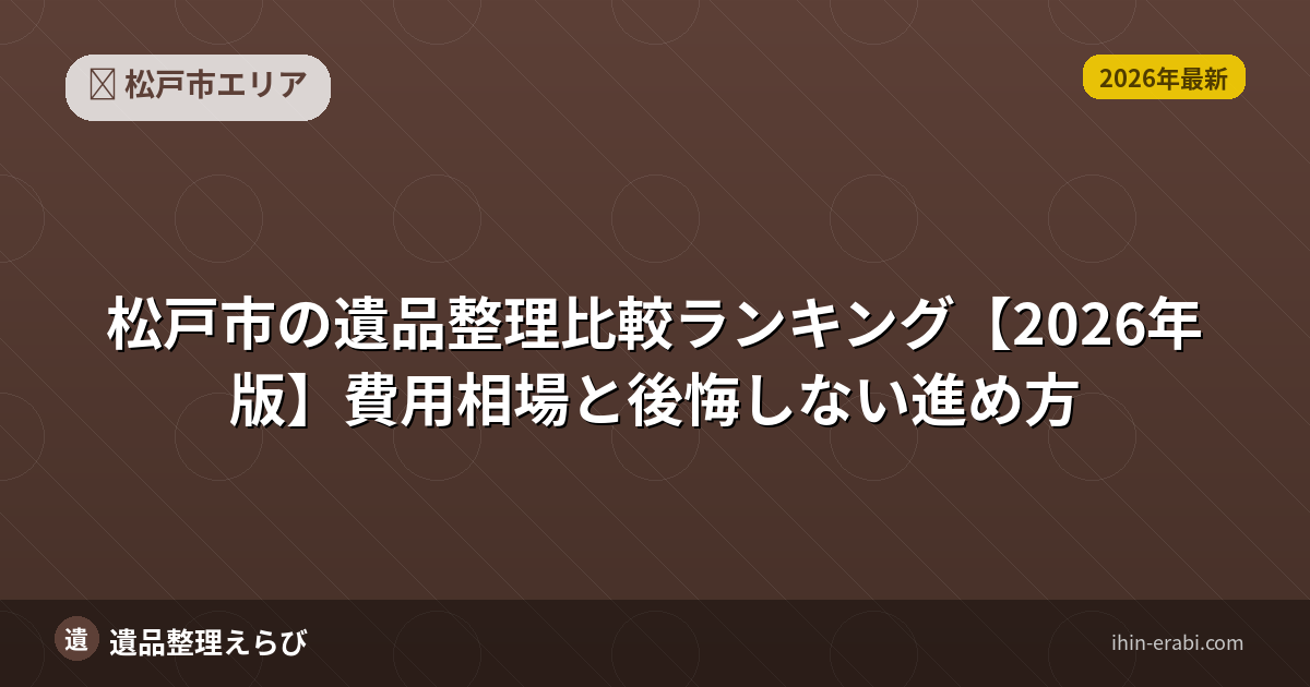 松戸市の遺品整理おすすめ5選【2026年版】費用相場と選び方