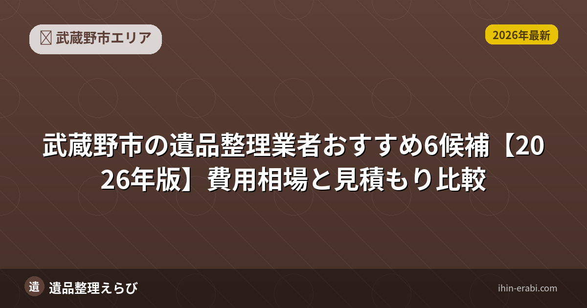武蔵野市の遺品整理おすすめ5選【2026年版】費用相場と選び方