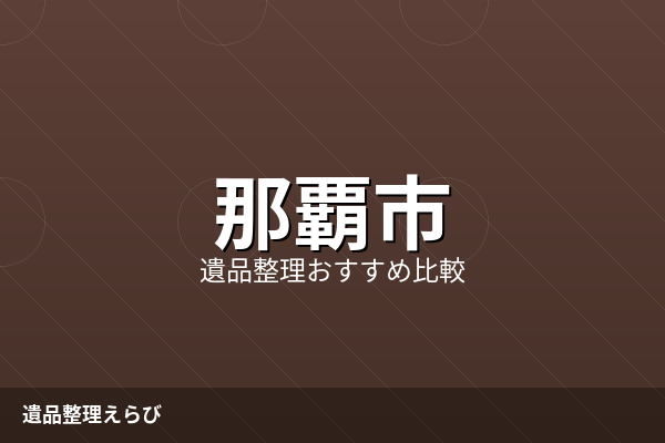 那覇市の遺品整理業者比較ランキング【2026年版】費用相場と進め方