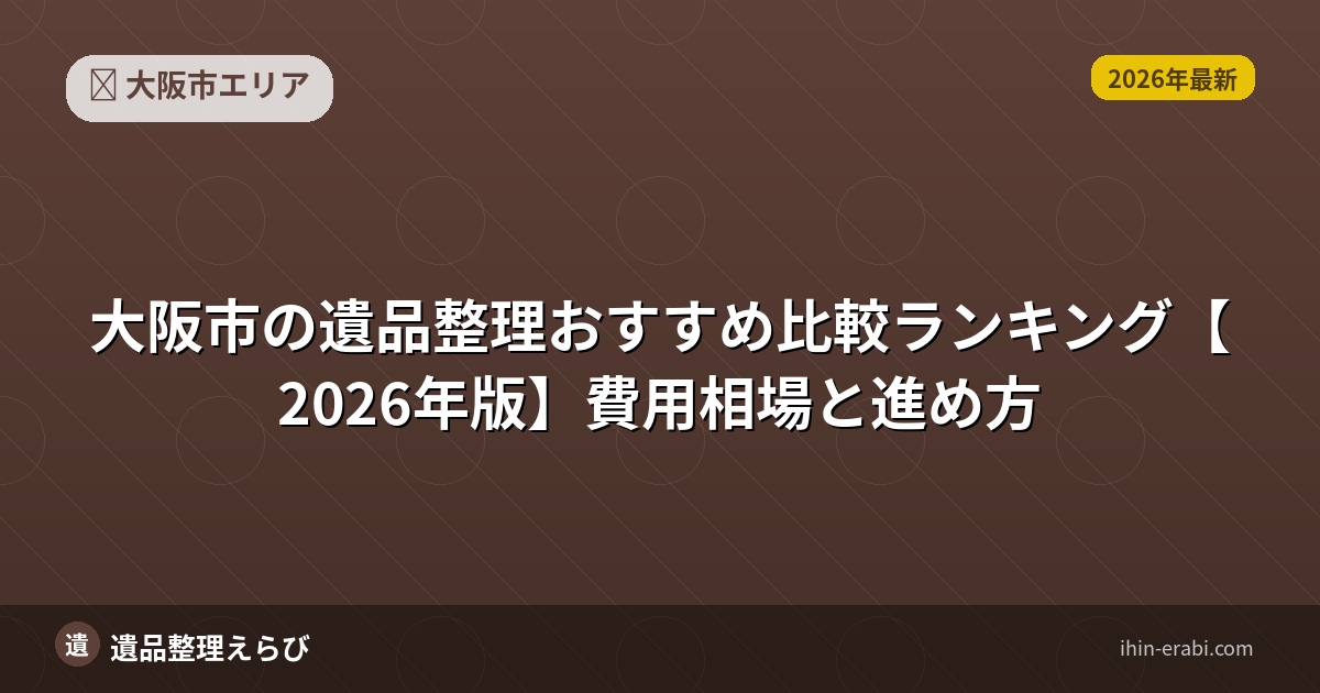 大阪市の遺品整理おすすめ5選【2026年版】費用相場と選び方