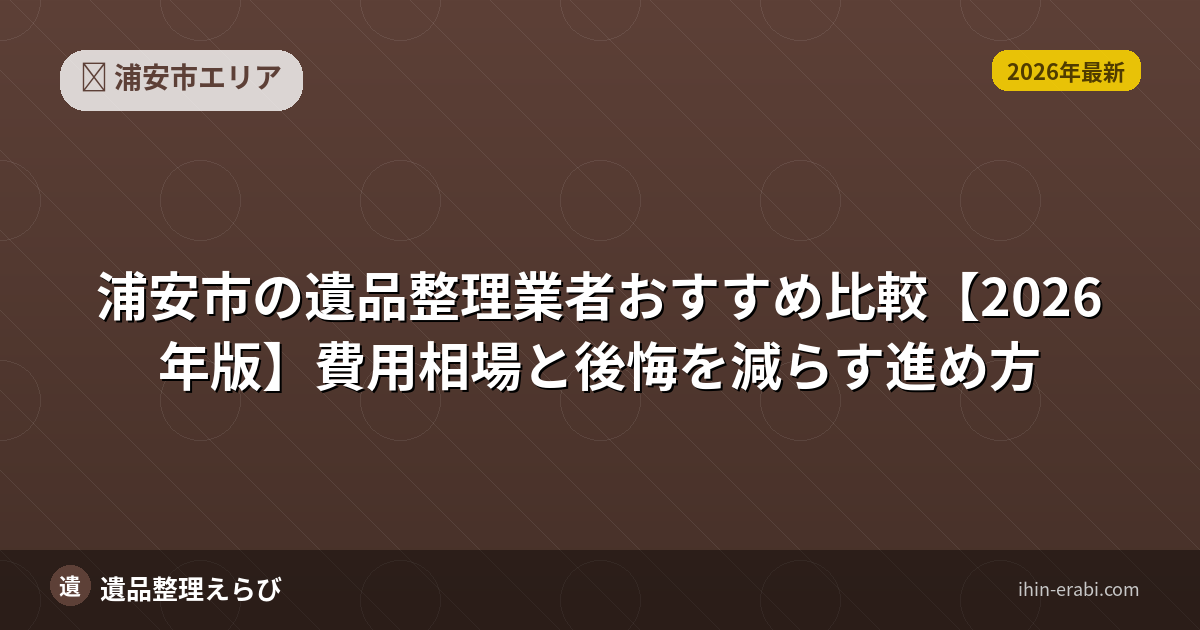 浦安市の遺品整理業者おすすめ比較【2026年版】費用相場と後悔を減らす進め方